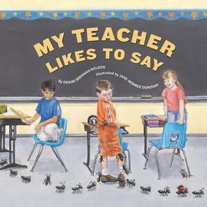 My Teacher Likes to Say by Denise Brennan-Nelson