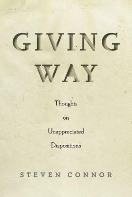 Giving Way: Thoughts on Unappreciated Dispositions by Steven Connor