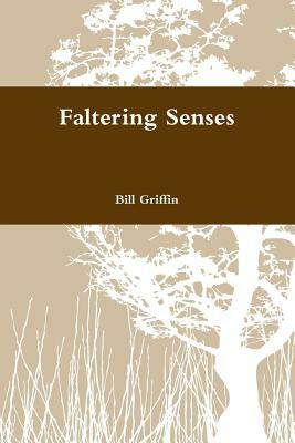 Faltering Senses by Bill Griffin