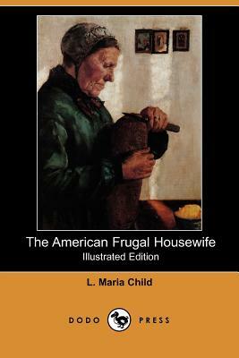 The American Frugal Housewife (Illustrated Edition) (Dodo Press) by L. Maria Child