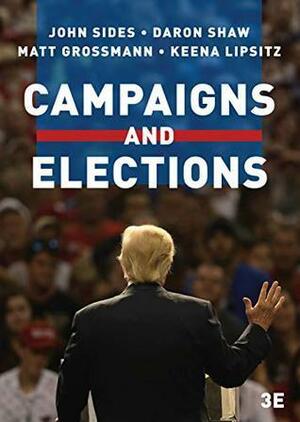 Campaigns & Elections by Daron R. Shaw, Keena Lipsitz, Matt Grossmann, John Sides