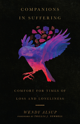 Companions in Suffering: Comfort for Times of Loss and Loneliness by Wendy Alsup