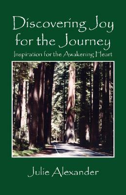 Discovering Joy for the Journey: Inspiration for the Awakening Heart by Julie Alexander