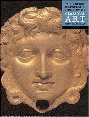 The Oxford Illustrated History of Classical Art by John Boardman