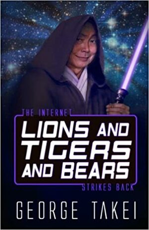 Lions and Tigers and Bears: The Internet Strikes Back by George Takei
