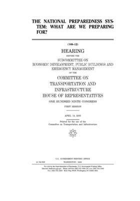 The National Preparedness System: what are we preparing for? by Committee on Transportation and (house), United S. Congress, United States House of Representatives