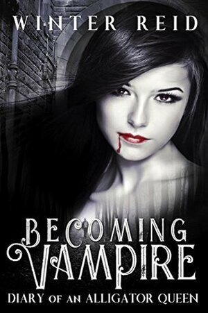 Becoming Vampire: Diary of an Alligator Queen by Winter Reid