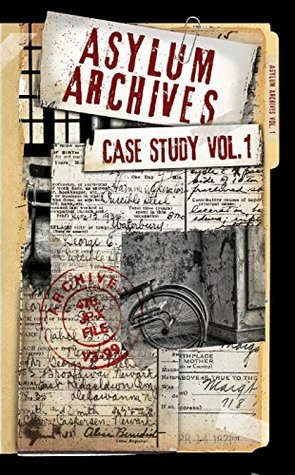 Asylum Archives Case Study Vol.1: True Accounts From The Insane by David Farland, Jaron Briggs, Richard Dutcher