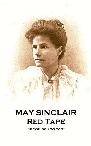 Red Tape: 'If you go I go too'' by May` Sinclair