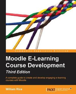 Moodle E-Learning Course Development - Third Edition by William Rice