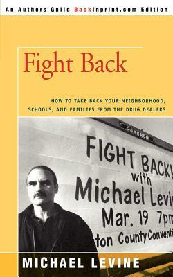 Fight Back: How to Take Back Your Neighborhood, Schools, and Families from the Drug Dealers by Michael Levine