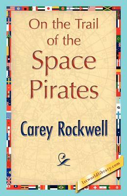 On the Trail of the Space Pirates by Carey Rockwell, Rockwell Carey Rockwell