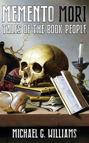 Memento Mori: Tales of the Book People by Michael G. Williams