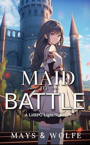 Maid To Battle: A LitRPG Light Novel by Wolfe Locke, Jordan Mays