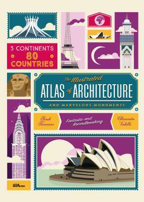 The Illustrated Atlas of Architecture and Marvelous Monuments by Sarah Tavernier, Alexandre Verhille, Noelia Hobeika
