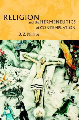Religion and the Hermeneutics of Contemplation by D. Z. Phillips