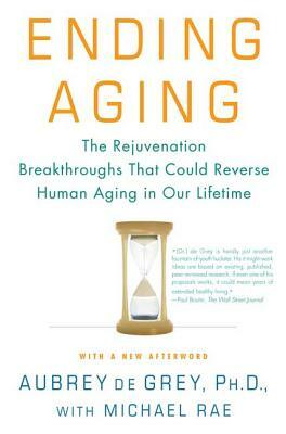 Ending Aging: The Rejuvenation Breakthroughs That Could Reverse Human Aging in Our Lifetime by Aubrey de Grey, Michael Rae