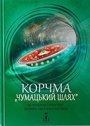 Корчма “Чумацький шлях” by Катерина Пекур, Валентина Рибаченко, Галина Шкарупа, Лариса Ланда, Вікторія Штепура, Інна Слєпцова, Ната Юр’єва, Макс Пшебильський, Юлес Скела, Ксенія Томашева, Ольга Ткач, Тетяна Островська, Тетяна Левченко, Галина Синєока, Віра Балацька