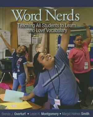 Word Nerds: Teaching All Students to Learn and Love Vocabulary by Leslie Montgomery, Brenda J. Overturf, Margot Holmes Smith