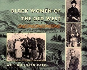 Black Women of the Old West by William Loren Katz