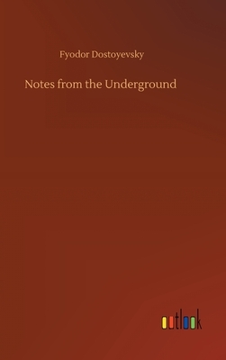 Notes from the Underground by Fyodor Dostoevsky