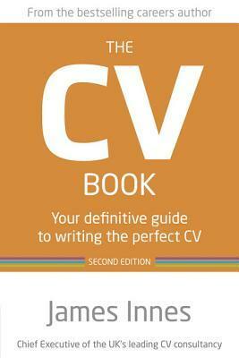 CV Book 2nd Edn: Your Definitive Guide to Writing the Perfect CV by James Innes
