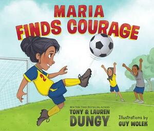 Maria Finds Courage: A Team Dungy Story about Soccer by Tony Dungy, Lauren Dungy