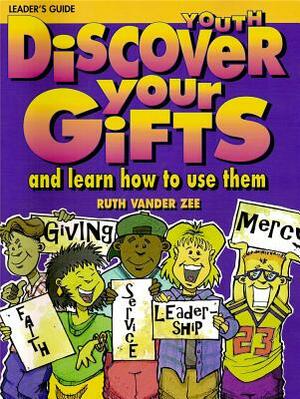 Discover Your Gifts Youth Leader's Guide: And Learn How to Use Them by Ruth Vander Zee