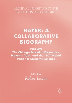 Hayek: A Collaborative Biography: Part XV: The Chicago School of Economics, Hayek's 'luck' and the 1974 Nobel Prize for Economic Science by 