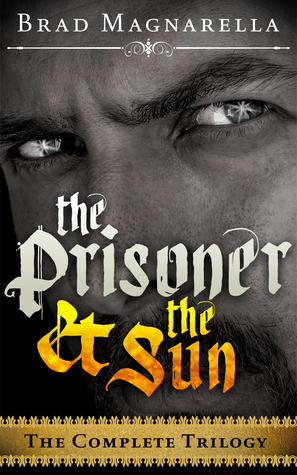 The Prisoner and the Sun - The Complete Trilogy by Brad Magnarella
