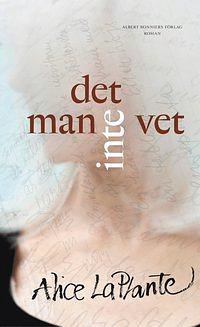 Det man inte vet by Alice LaPlante