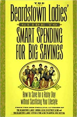 The Beardstown Ladies' Guide to Smart Spending for Big Savings: How to Save for a Rainy Day Without Sacrificing Your Lifestyle by The Beardstown Ladies' Investment Club, Robin Dellabough