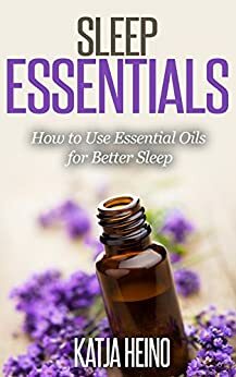 Sleep Essentials: How to Use Essential Oils for Better Sleep by Katja Heino