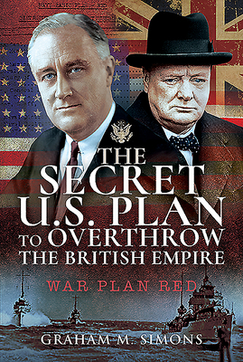 The Secret Us Plan to Overthrow the British Empire: War Plan Red by Graham M. Simons