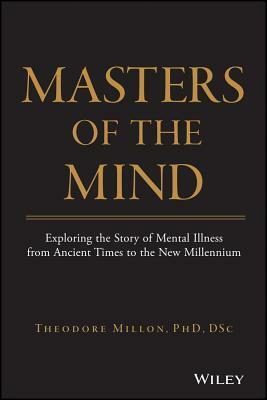 Masters of the Mind: Exploring the Story of Mental Illness from Ancient Times to the New Millennium by Theodore Millon