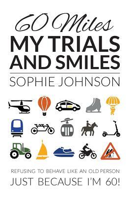 60 Miles My Trials and Smiles by Sophie Johnson