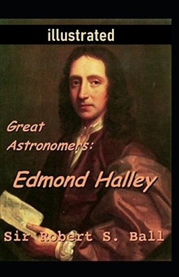 Great Astronomers: Edmond Halley Illustrated by Robert Stawell Ball
