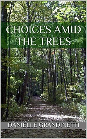 Choices Amid the Trees by Danielle Grandinetti