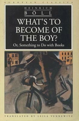 What's to Become of the Boy? Or, Something to Do with Books by Heinrich Böll, Leila Vennewitz