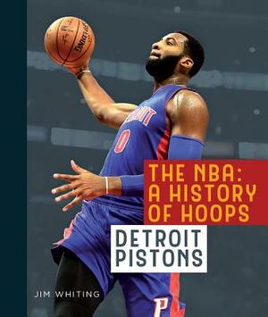 The Nba: A History of Hoops: Detroit Pistons by Jim Whiting