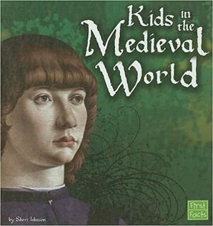 Kids in the Medieval World by Sheri Johnson
