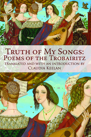 Truth of My Songs: Poems of the Trobaritz by Claudia Keelan