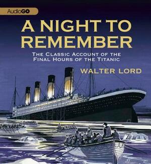 A Night to Remember: The Classic Account of the Final Hours of the Titanic by Walter Lord