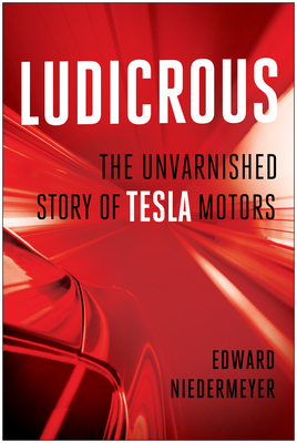 Ludicrous: The Unvarnished Story of Tesla Motors by Edward Niedermeyer