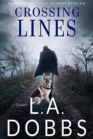 Crossing Lines (A Sam Mason K-9 Dog Mystery Book 6) by L. A. Dobbs