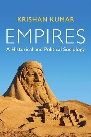 Empires: A Historical and Political Sociology by Krishan Kumar