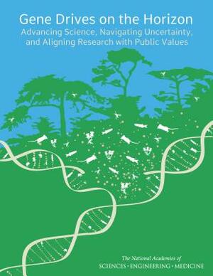 Gene Drives on the Horizon: Advancing Science, Navigating Uncertainty, and Aligning Research with Public Values by Board on Life Sciences, Division on Earth and Life Studies, National Academies of Sciences Engineeri