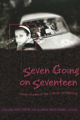 Seven Going on Seventeen: Tween Studies in the Culture of Girlhood by 