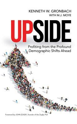 Upside: Profiting from the Profound Demographic Shifts Ahead by Kenneth W. Gronbach