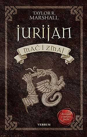 Jurijan: Mač i zmaj by Taylor R. Marshall